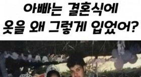 아빠는 왜 결혼식때 옷을 그따구로 입었어?